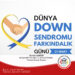 DÜNYA DOWN SENDROMU FARKINDALIK GÜNÜ 21 MART